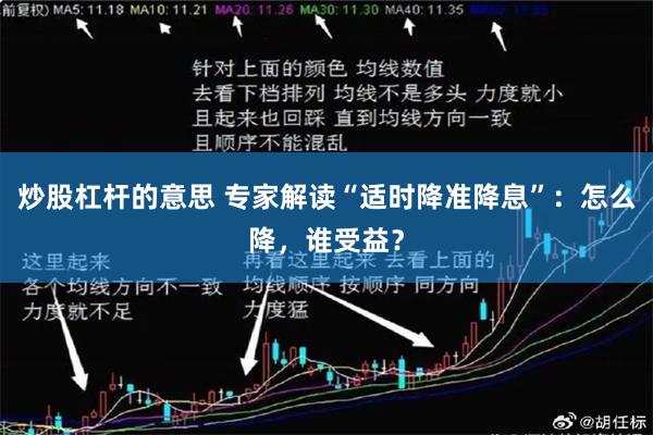 炒股杠杆的意思 专家解读“适时降准降息”：怎么降，谁受益？