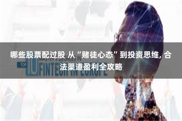 哪些股票配过股 从“赌徒心态”到投资思维, 合法渠道盈利全攻略